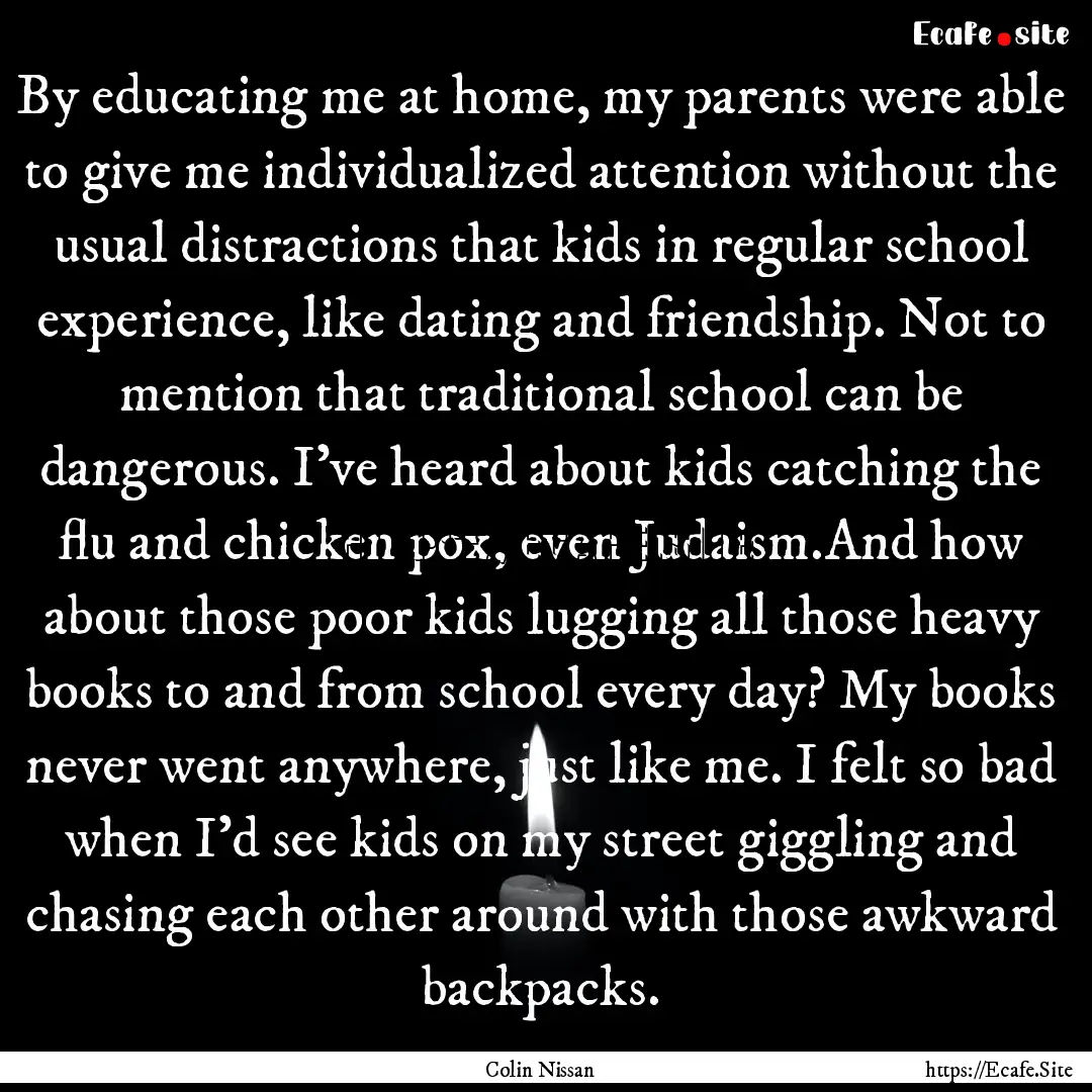 By educating me at home, my parents were.... : Quote by Colin Nissan