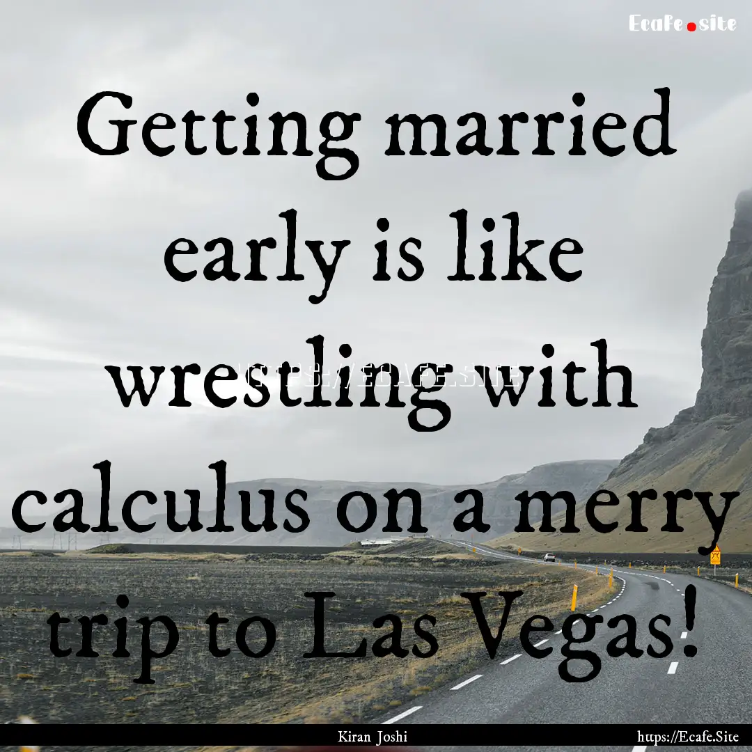 Getting married early is like wrestling with.... : Quote by Kiran Joshi