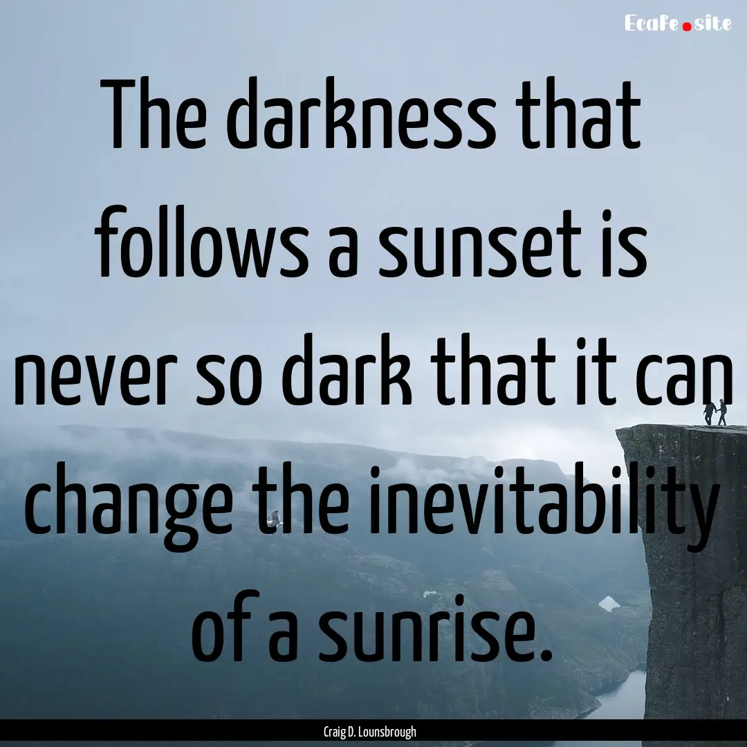 The darkness that follows a sunset is never.... : Quote by Craig D. Lounsbrough