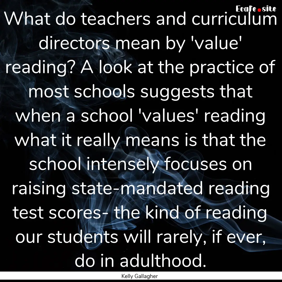 What do teachers and curriculum directors.... : Quote by Kelly Gallagher