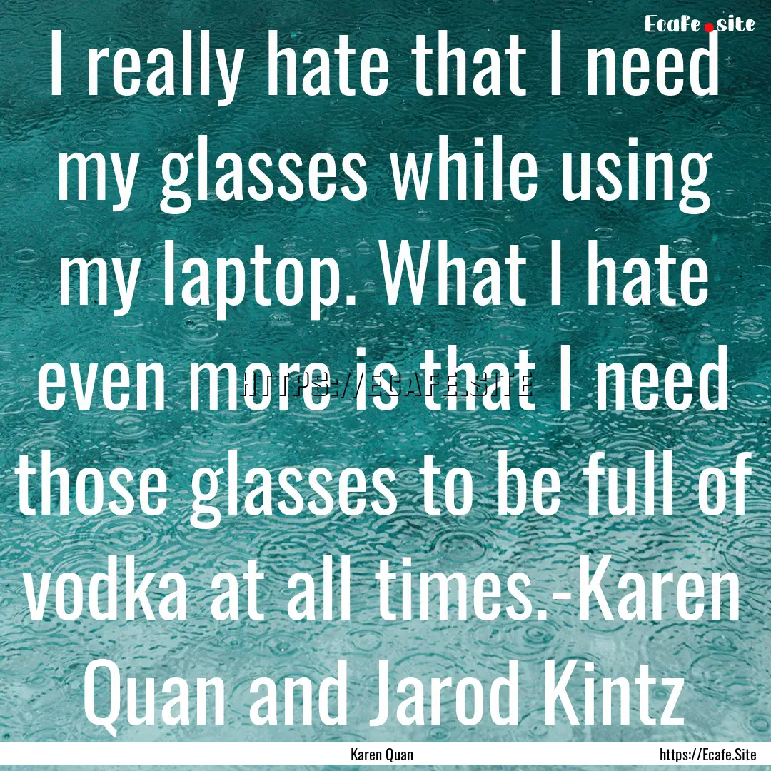 I really hate that I need my glasses while.... : Quote by Karen Quan