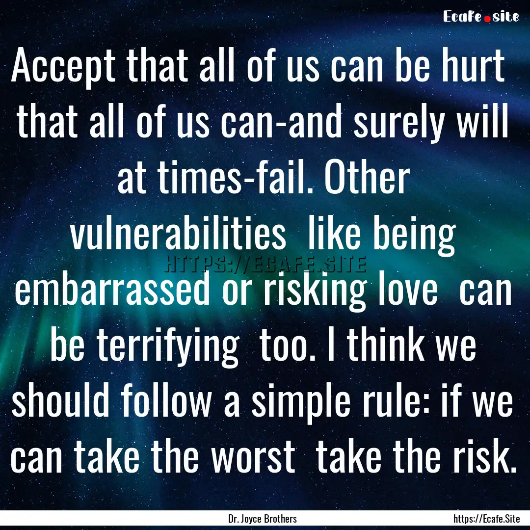 Accept that all of us can be hurt that all.... : Quote by Dr. Joyce Brothers