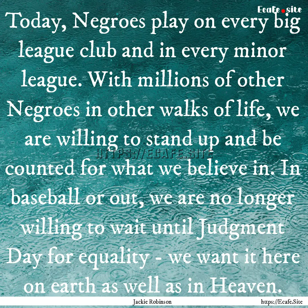 Today, Negroes play on every big league club.... : Quote by Jackie Robinson