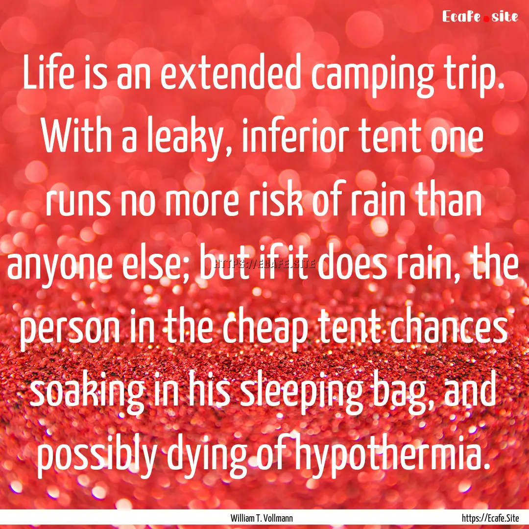 Life is an extended camping trip. With a.... : Quote by William T. Vollmann