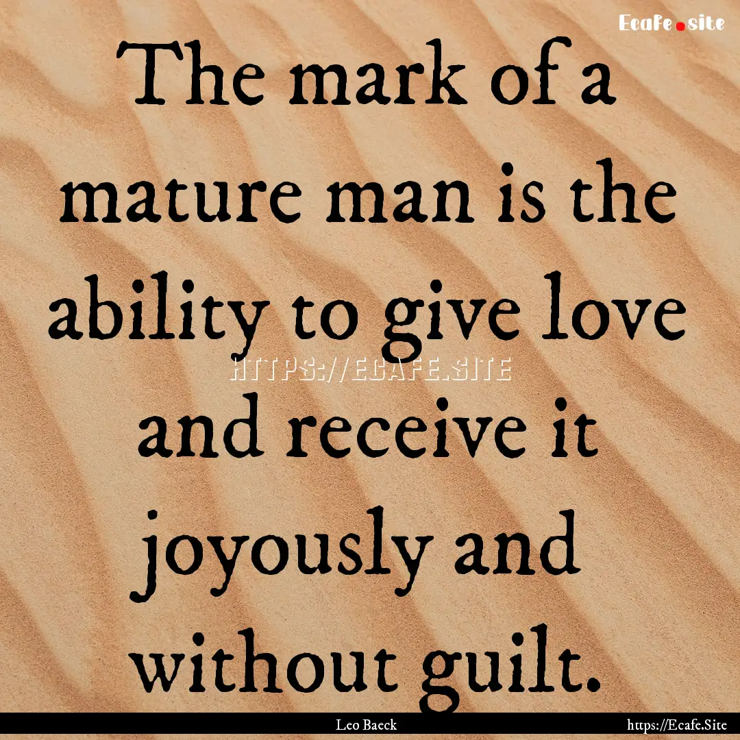 The mark of a mature man is the ability to.... : Quote by Leo Baeck