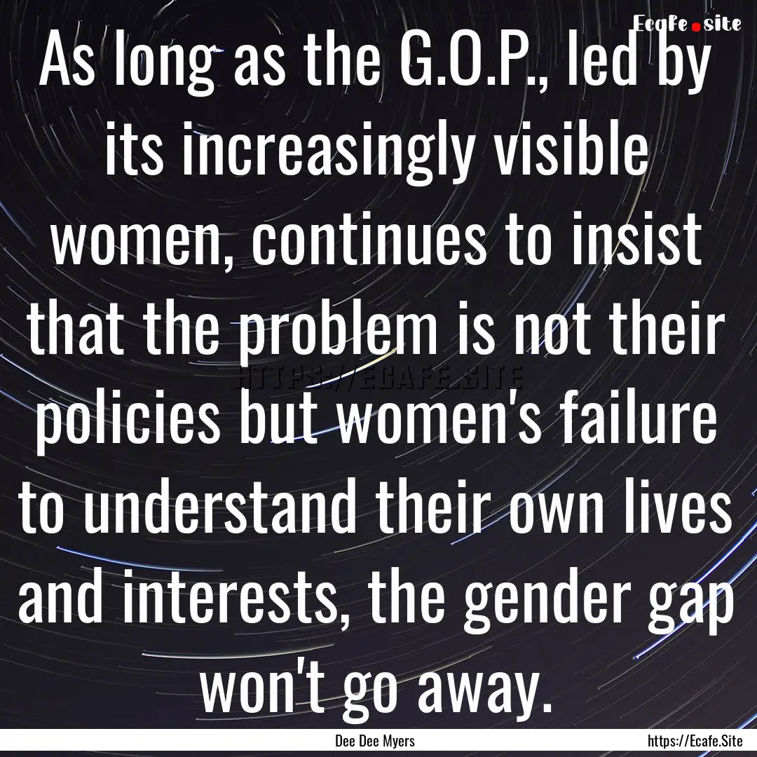 As long as the G.O.P., led by its increasingly.... : Quote by Dee Dee Myers