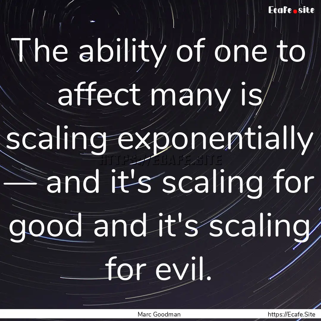 The ability of one to affect many is scaling.... : Quote by Marc Goodman