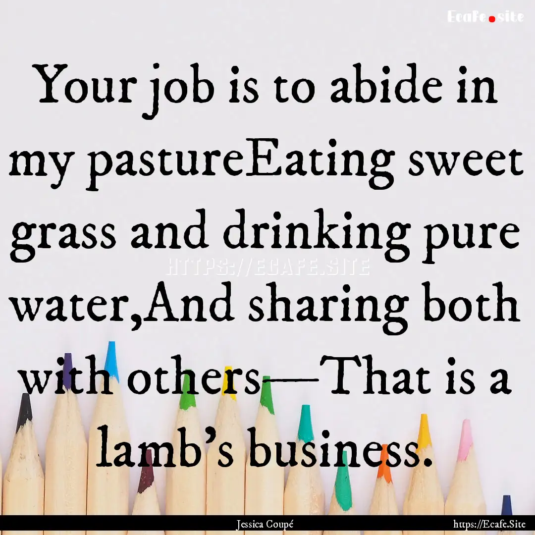 Your job is to abide in my pastureEating.... : Quote by Jessica Coupé