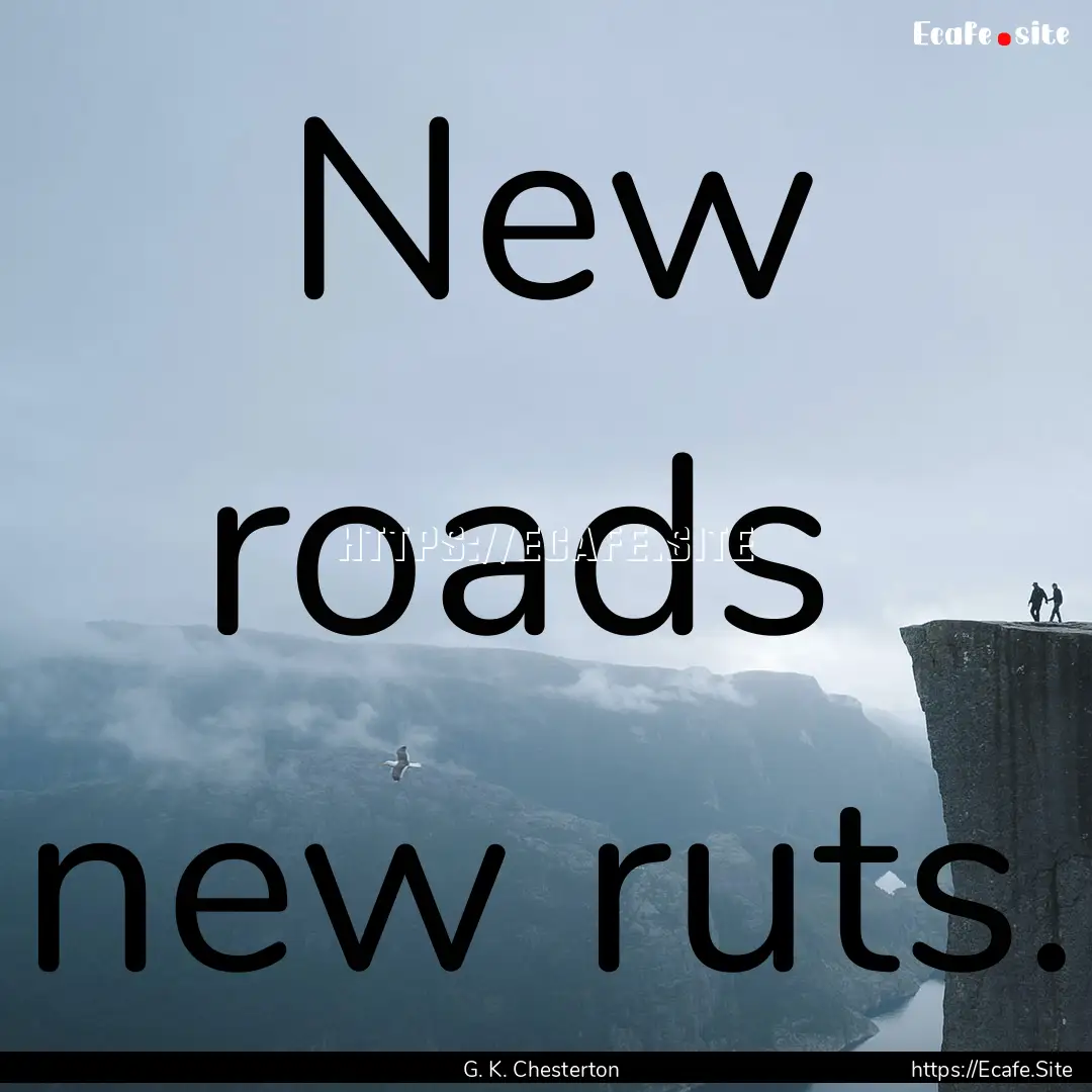 New roads new ruts. : Quote by G. K. Chesterton