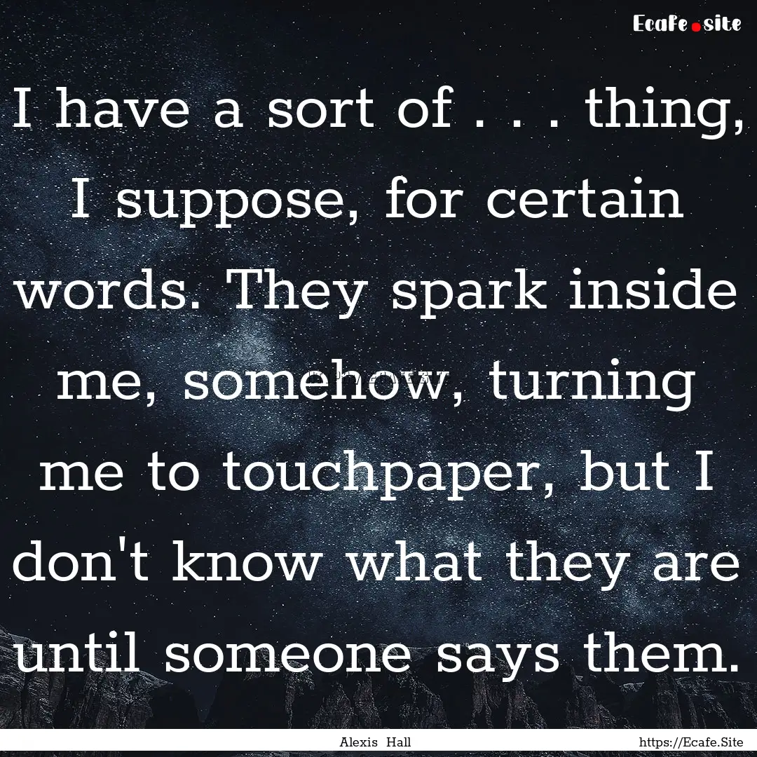 I have a sort of . . . thing, I suppose,.... : Quote by Alexis Hall