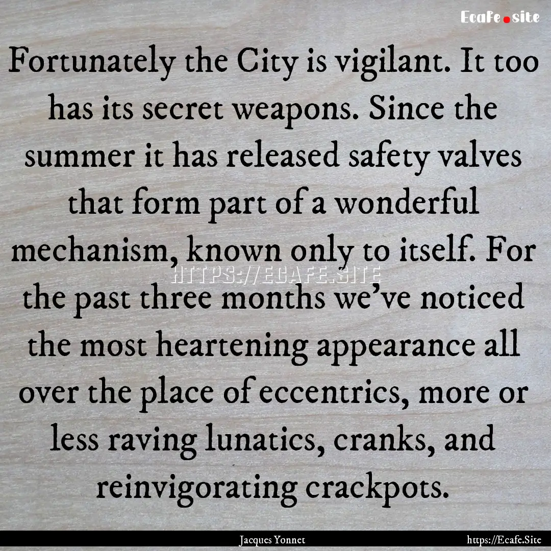 Fortunately the City is vigilant. It too.... : Quote by Jacques Yonnet