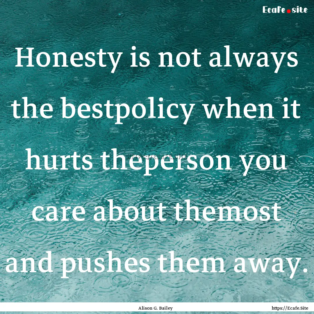 Honesty is not always the bestpolicy when.... : Quote by Alison G. Bailey