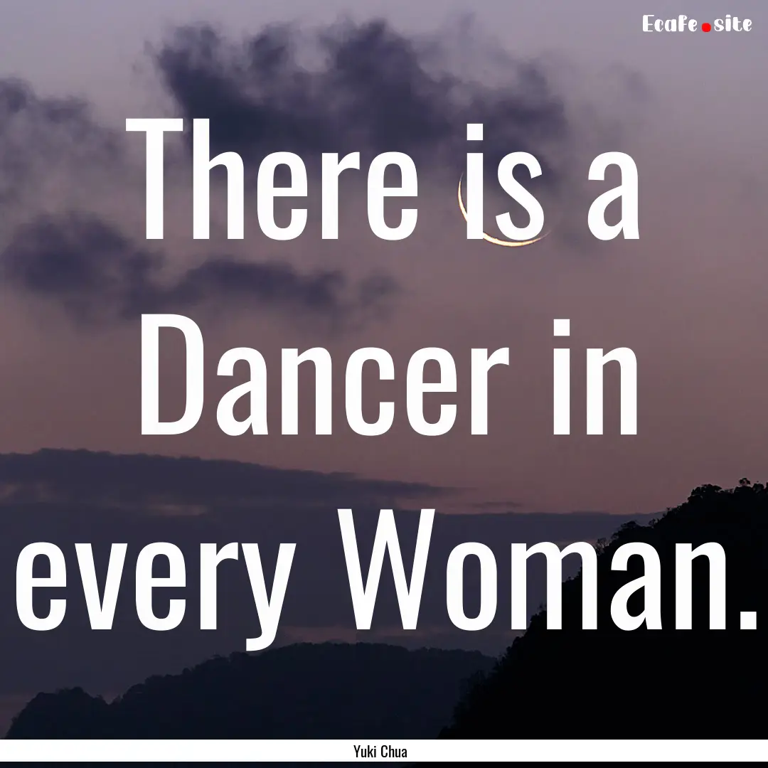 There is a Dancer in every Woman. : Quote by Yuki Chua