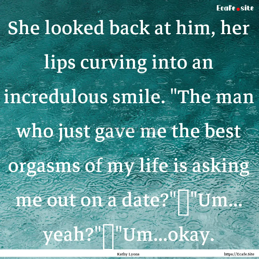 She looked back at him, her lips curving.... : Quote by Kathy Lyons