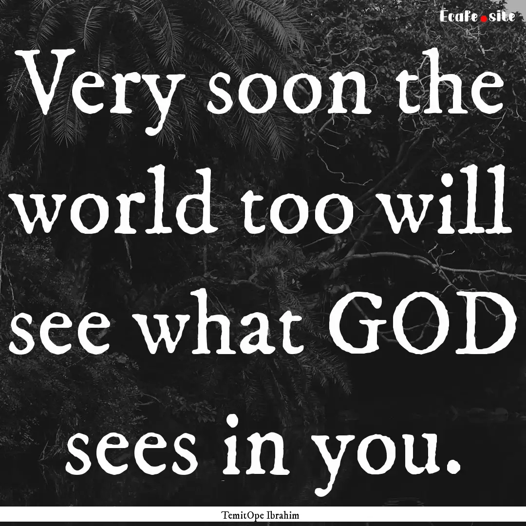 Very soon the world too will see what GOD.... : Quote by TemitOpe Ibrahim