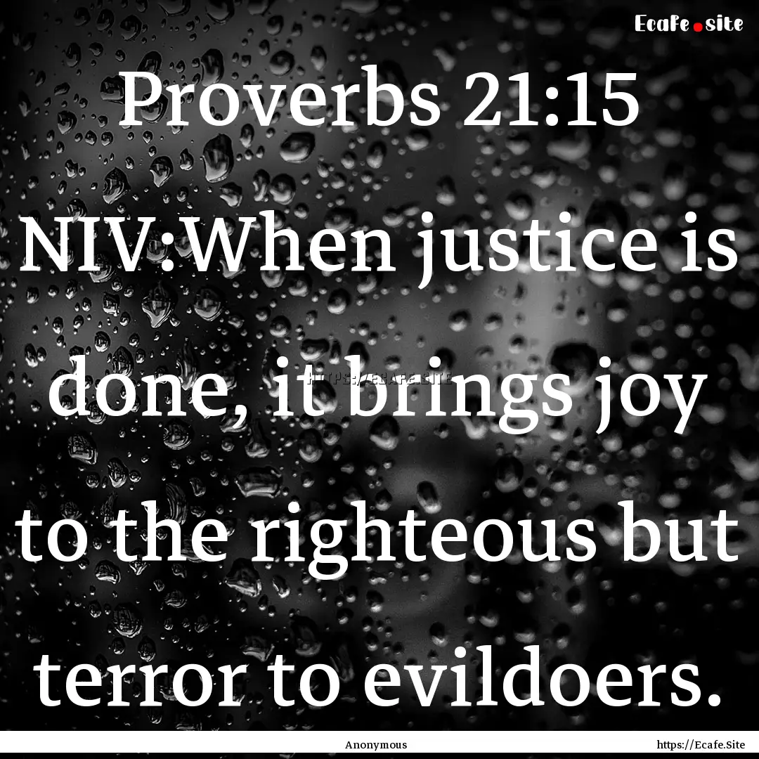 Proverbs 21:15 NIV:When justice is done,.... : Quote by Anonymous