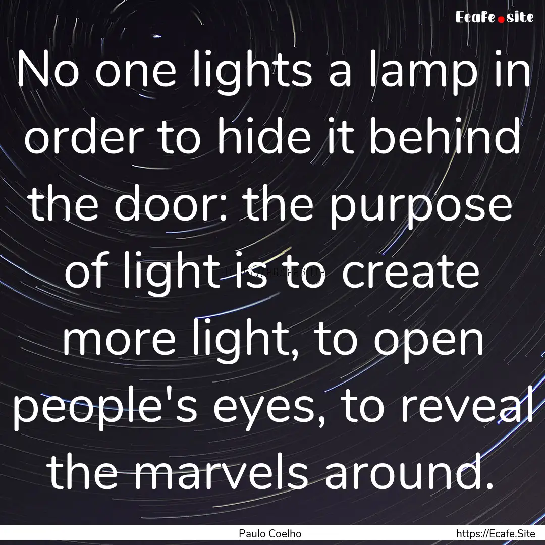 No one lights a lamp in order to hide it.... : Quote by Paulo Coelho