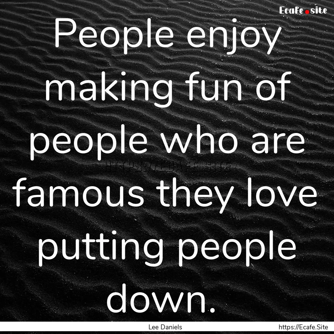 People enjoy making fun of people who are.... : Quote by Lee Daniels