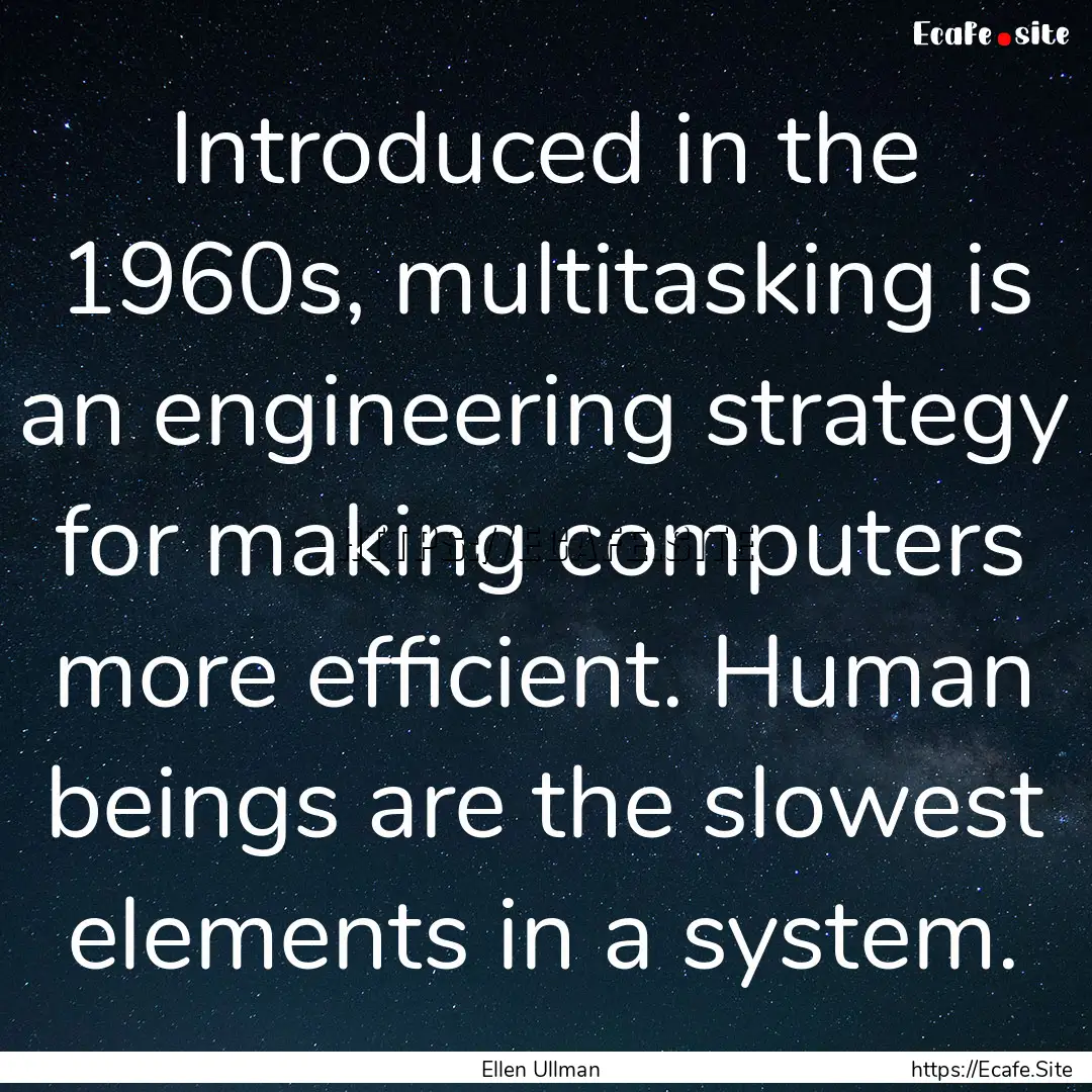 Introduced in the 1960s, multitasking is.... : Quote by Ellen Ullman