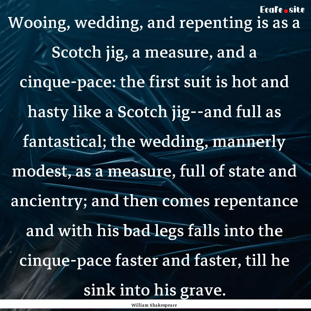 Wooing, wedding, and repenting is as a Scotch.... : Quote by William Shakespeare