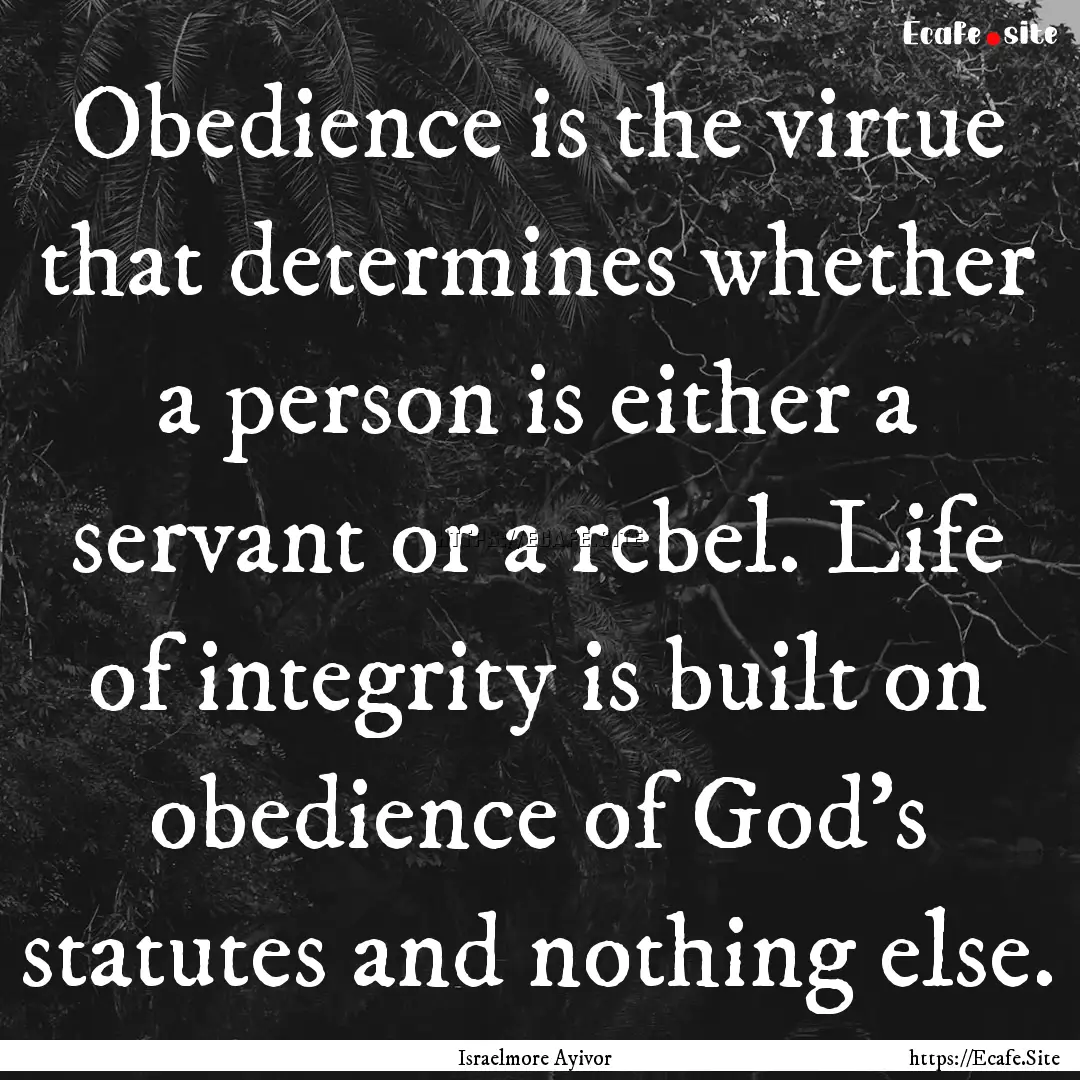 Obedience is the virtue that determines whether.... : Quote by Israelmore Ayivor