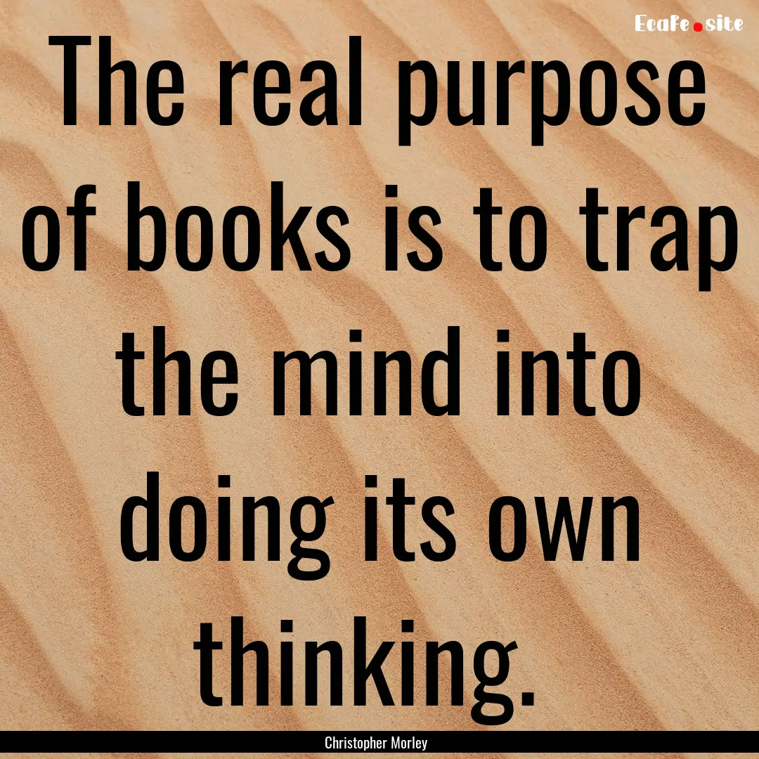 The real purpose of books is to trap the.... : Quote by Christopher Morley