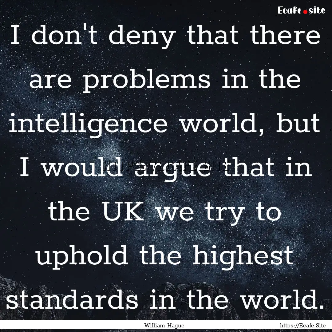 I don't deny that there are problems in the.... : Quote by William Hague