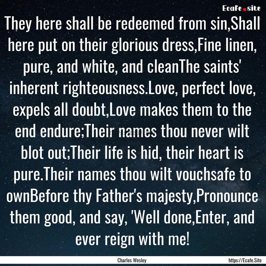 They here shall be redeemed from sin,Shall.... : Quote by Charles Wesley