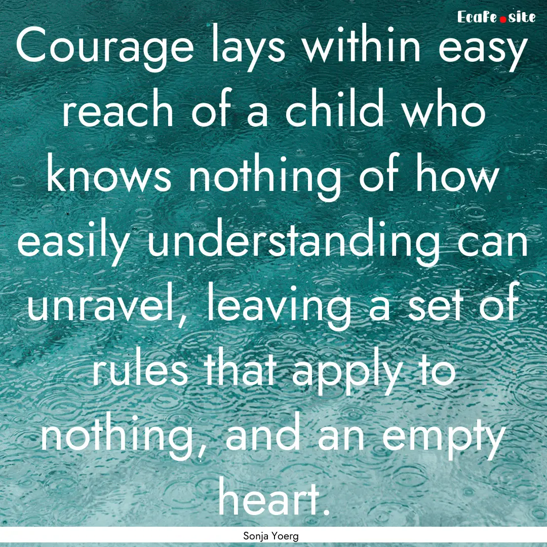 Courage lays within easy reach of a child.... : Quote by Sonja Yoerg