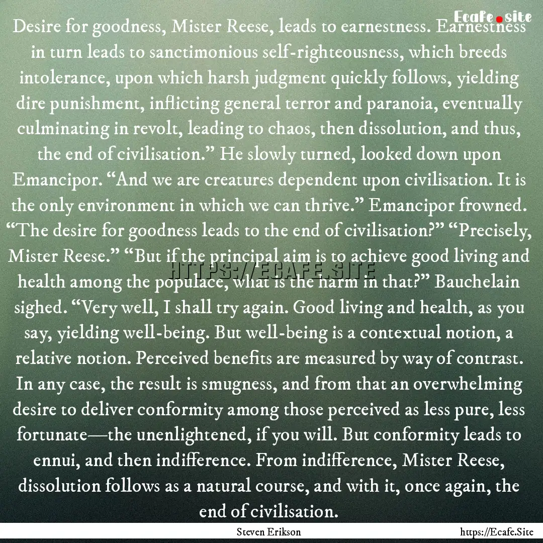 Desire for goodness, Mister Reese, leads.... : Quote by Steven Erikson