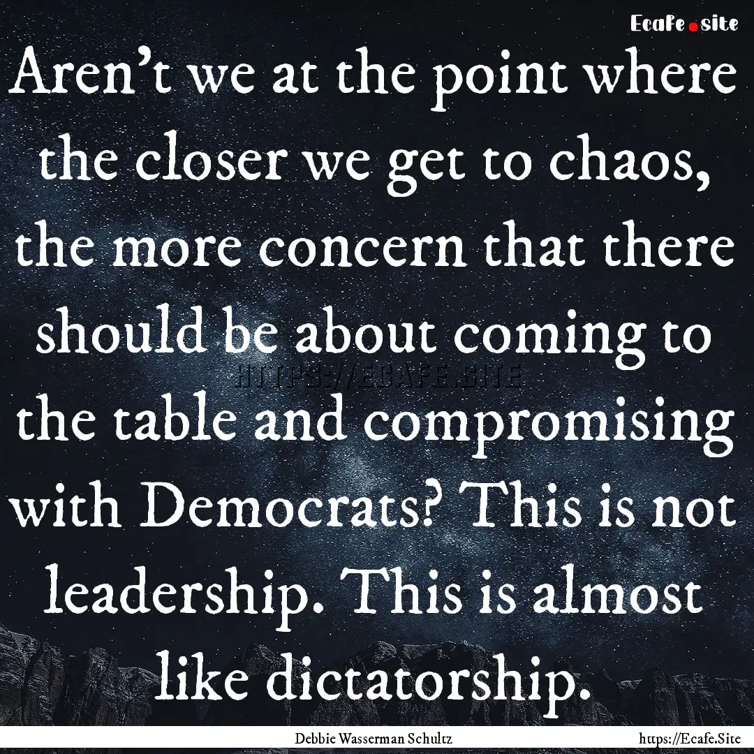 Aren't we at the point where the closer we.... : Quote by Debbie Wasserman Schultz