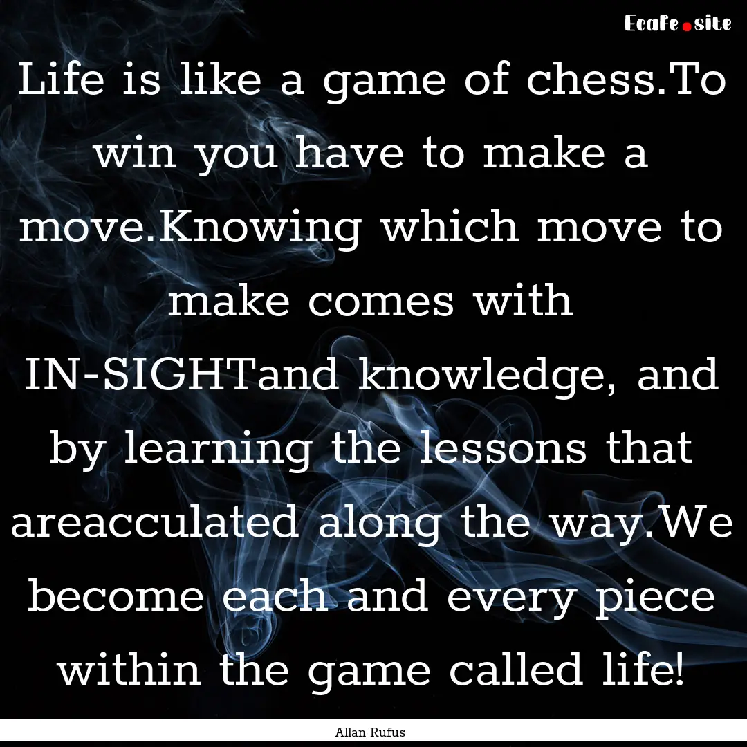 Life is like a game of chess.To win you have.... : Quote by Allan Rufus