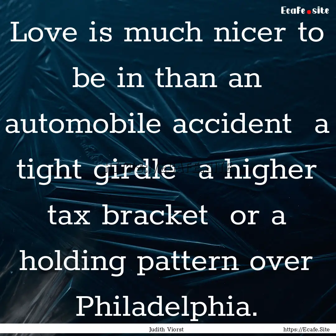 Love is much nicer to be in than an automobile.... : Quote by Judith Viorst