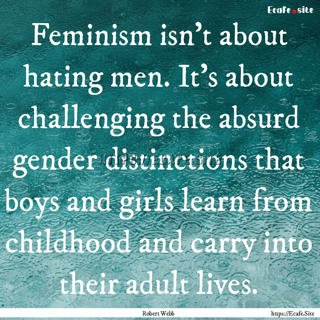 Feminism isn't about hating men. It's about.... : Quote by Robert Webb