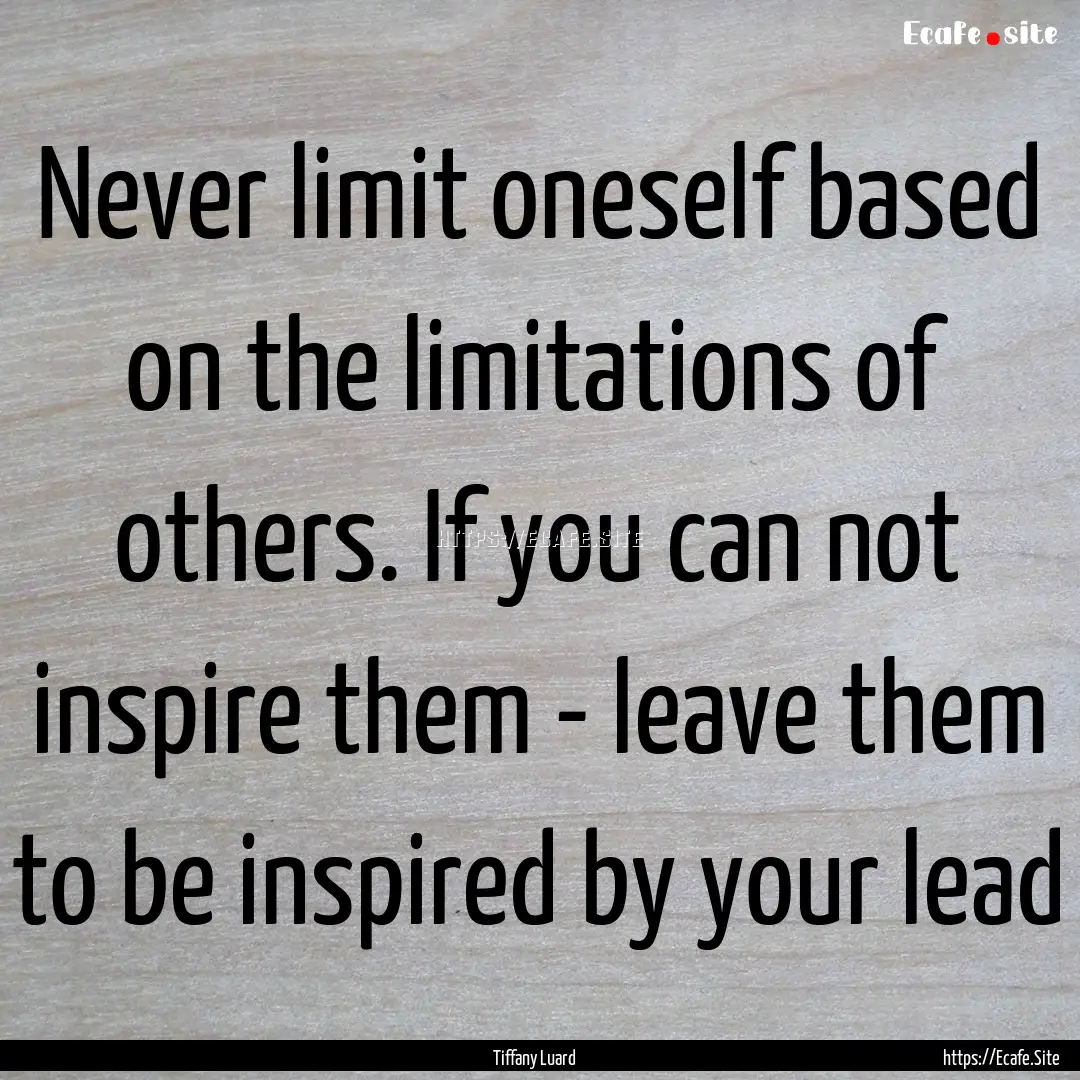 Never limit oneself based on the limitations.... : Quote by Tiffany Luard