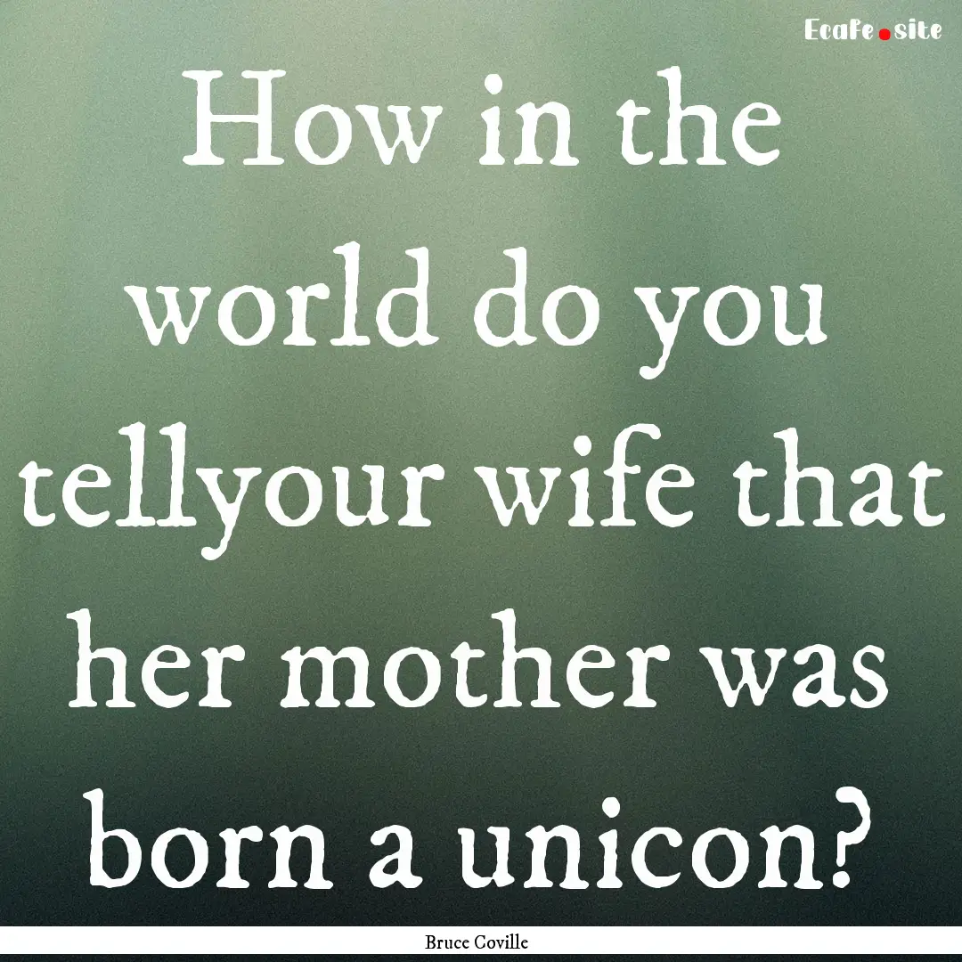 How in the world do you tellyour wife that.... : Quote by Bruce Coville