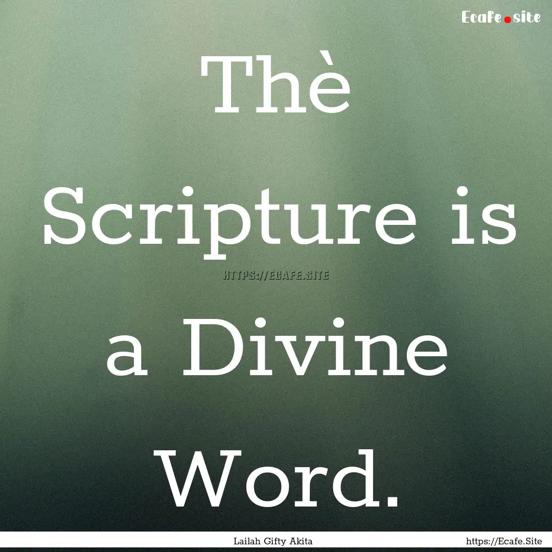 Thè Scripture is a Divine Word. : Quote by Lailah Gifty Akita