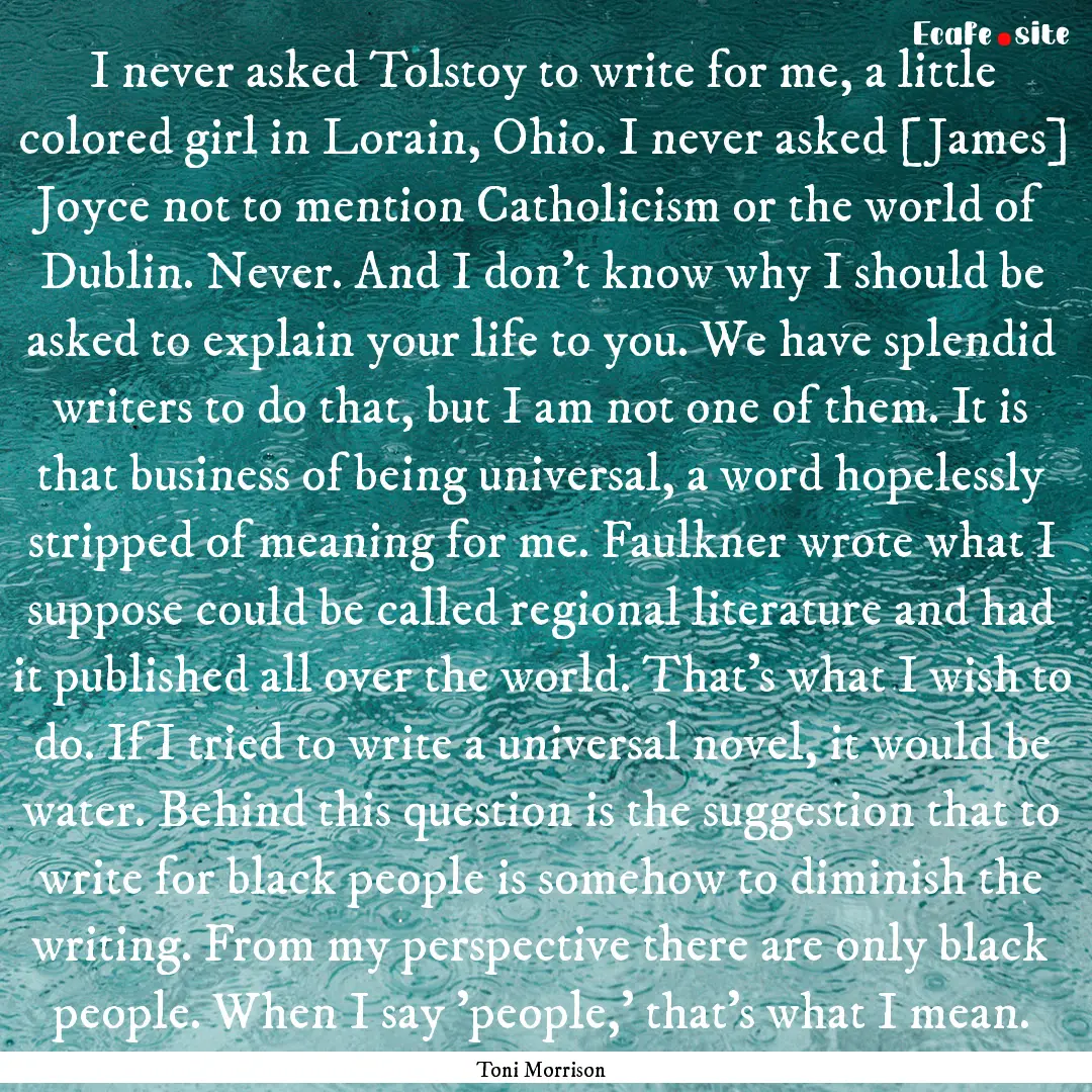 I never asked Tolstoy to write for me, a.... : Quote by Toni Morrison