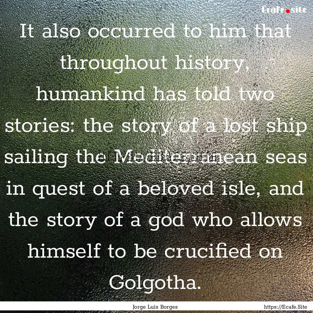 It also occurred to him that throughout history,.... : Quote by Jorge Luis Borges