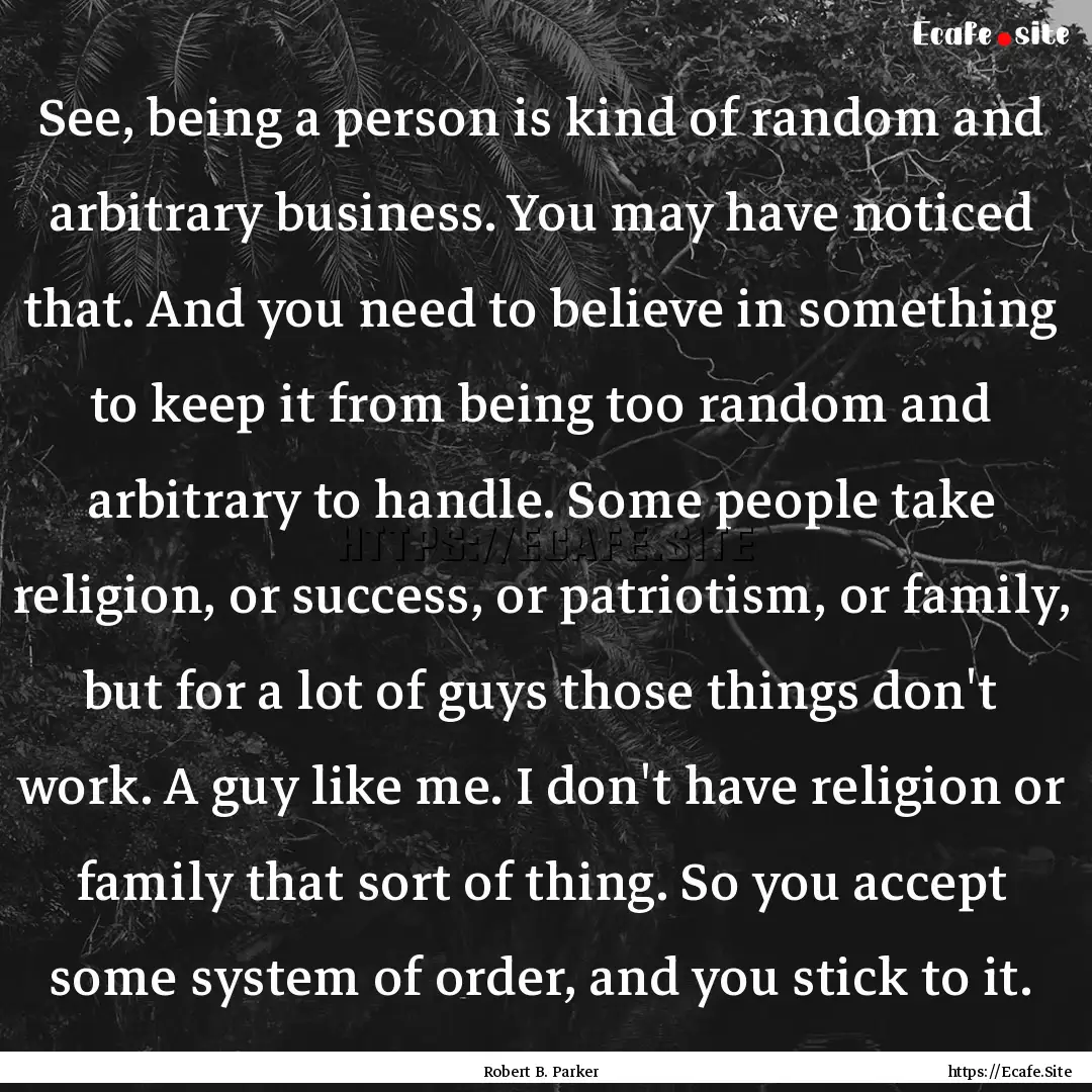 See, being a person is kind of random and.... : Quote by Robert B. Parker