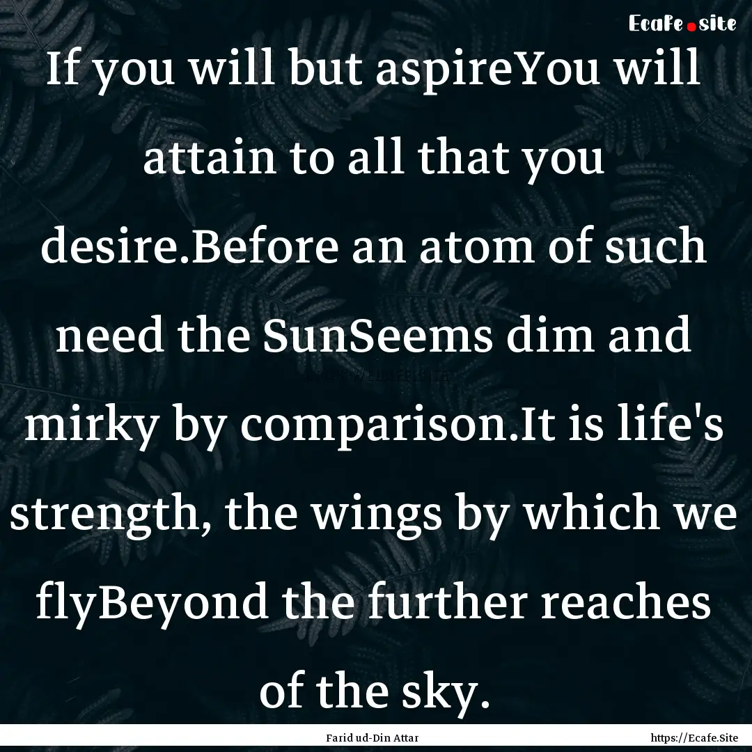 If you will but aspireYou will attain to.... : Quote by Farid ud-Din Attar