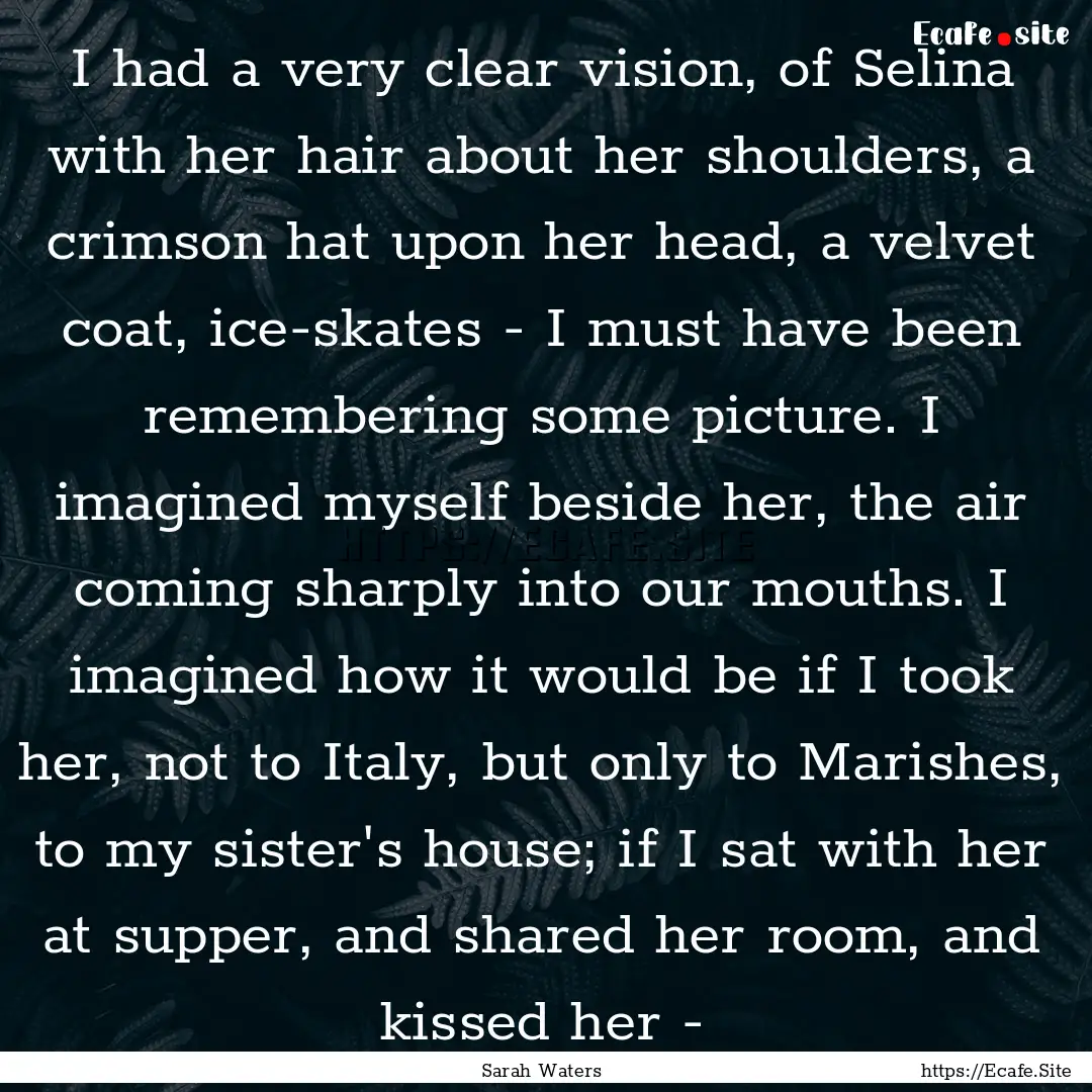 I had a very clear vision, of Selina with.... : Quote by Sarah Waters