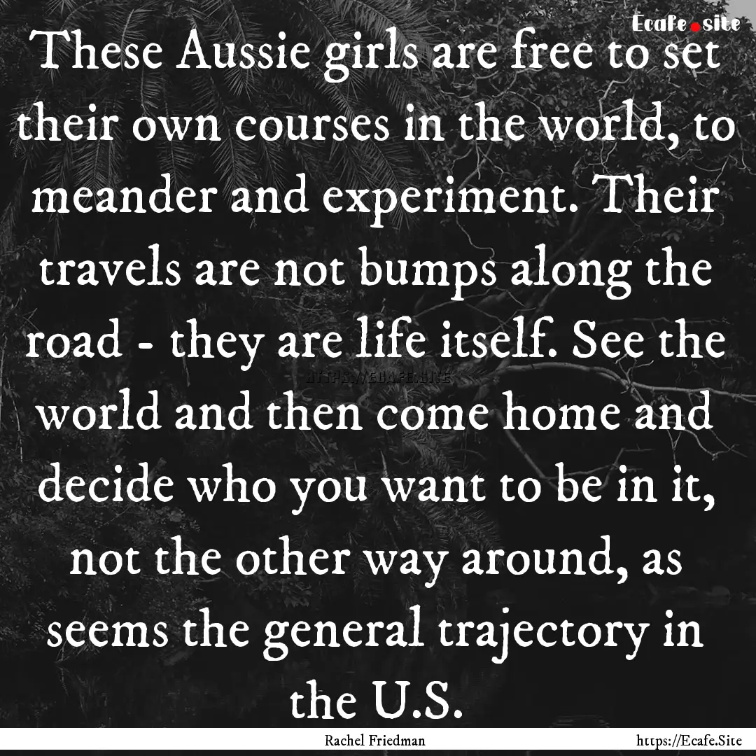 These Aussie girls are free to set their.... : Quote by Rachel Friedman