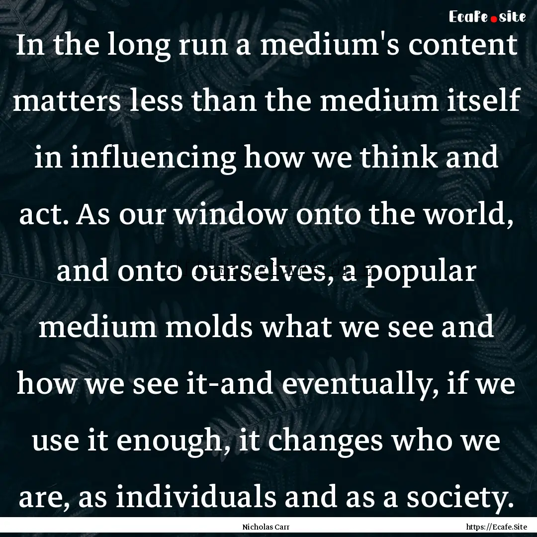 In the long run a medium's content matters.... : Quote by Nicholas Carr