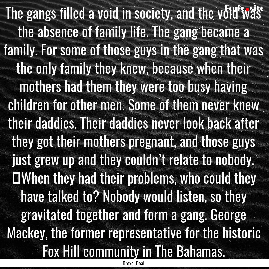 The gangs filled a void in society, and the.... : Quote by Drexel Deal