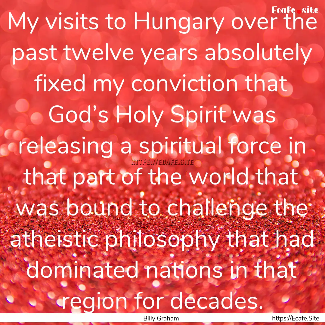 My visits to Hungary over the past twelve.... : Quote by Billy Graham