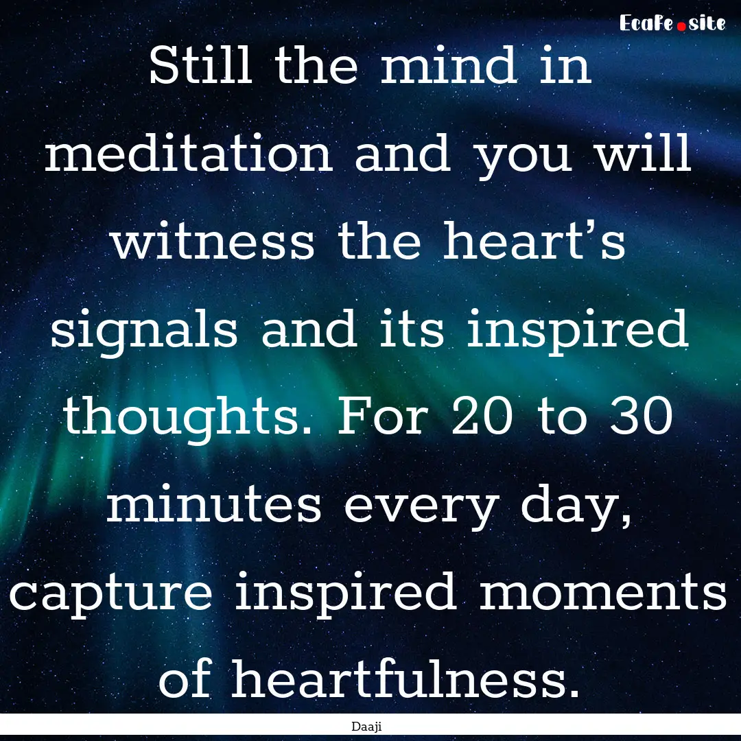 Still the mind in meditation and you will.... : Quote by Daaji