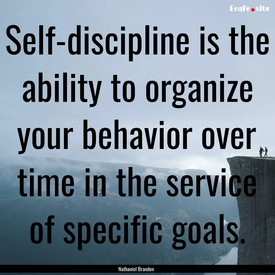 Self-discipline is the ability to organize.... : Quote by Nathaniel Branden