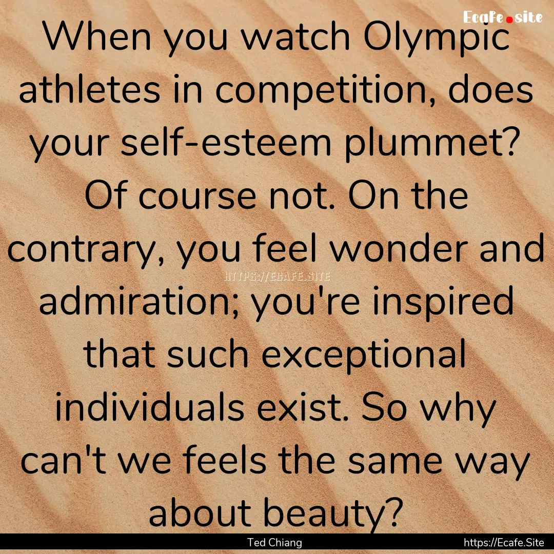 When you watch Olympic athletes in competition,.... : Quote by Ted Chiang