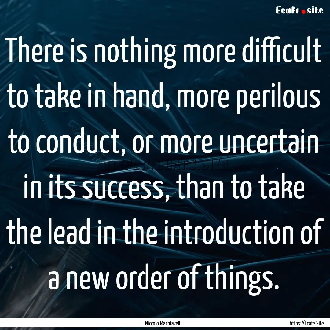 There is nothing more difficult to take in.... : Quote by Niccolo Machiavelli